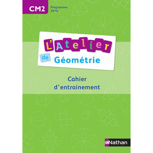 L'ATELIER DE GEOMETRIE CM2 CAHIER ENTRAINEMENT - ED.2016