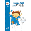 SOIREE FOOT CHEZ P'TIT JUJU - PREMIERES LECTURES CE1
