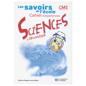 LES SAVOIRS DE L'ECOLE SC. TECHNO CM2 CAH. EXPERIENCES