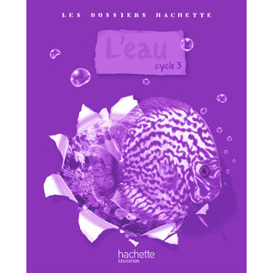LES DOSSIERS HACHETTE SCIENCES CYCLE 3 - L'EAU - GUIDE PEDAG