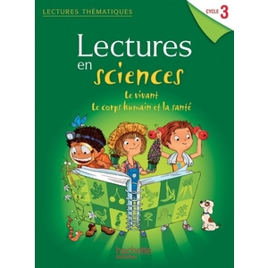 LECTURES THÉMATIQUES CYCLE 3 LECTURES EN SCIENCES - LE VIVANT, LE CORPS HUMAIN ET LA SANTÉ - LIVRE DE L'ÉLÈVE