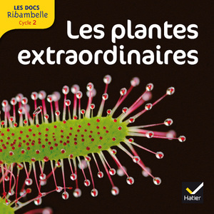 LES PLANTES EXTRAORDINAIRES - LES DOCS RIBAMBELLE CYCLE 2