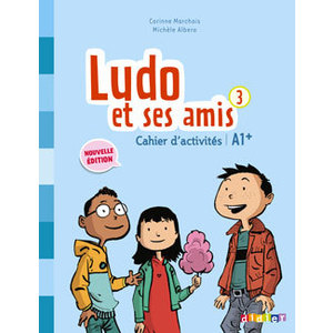 LUDO ET SES AMIS 3 - NIV. A1+ - CAHIER D'ACTIVITES CYCLE 3 2015