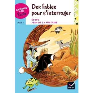 CLASSIQUES & CIE ÉCOLE CYCLE 3 - DES FABLES POUR S'INTERROGER - ED. 2017