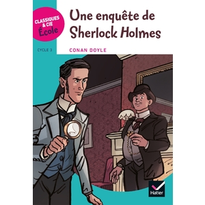 CLASSIQUES & CIE ÉCOLE CYCLE 3 - UNE ENQUÊTE DE SHERLOCK HOLMES - ED. 2018