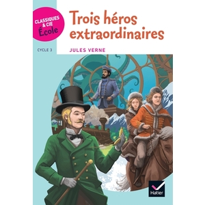 CLASSIQUES & CIE ÉCOLE CYCLE 3 - TROIS HÉROS EXTRAORDINAIRES - JULES VERNE - ED. 2018
