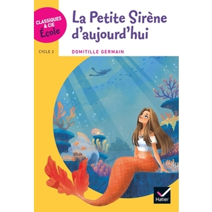 CLASSIQUES & CIE ÉCOLE CYCLE 2 - LA PETITE SIRÈNE D'AUJOURD'HUI - ED. 2019