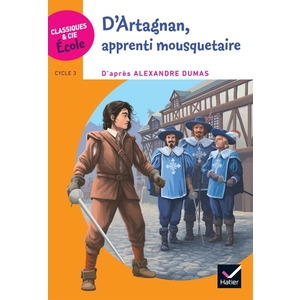 CLASSIQUES & CIE ÉCOLE CYCLE 3 - D'ARTAGNAN, APPRENTI MOUSQUETAIRE - ED. 2019