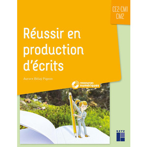 RÉUSSIR EN PRODUCTION D'ÉCRITS CE2-CM1-CM2 (+ RESSOURCES NUMÉRIQUES)
