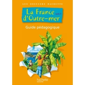 GEOGRAPHIE LA FRANCE D'OUTRE MER CYCLE 3 GUIDE PEDAGOGIQUE 2010